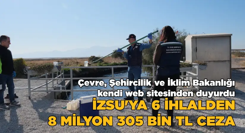 İZSU’ya 6 ihlalden 8 milyon 305 bin TL ceza