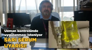 Uzman kontrolünde uygulanması isteniyor  Sarı serum uyarısı
