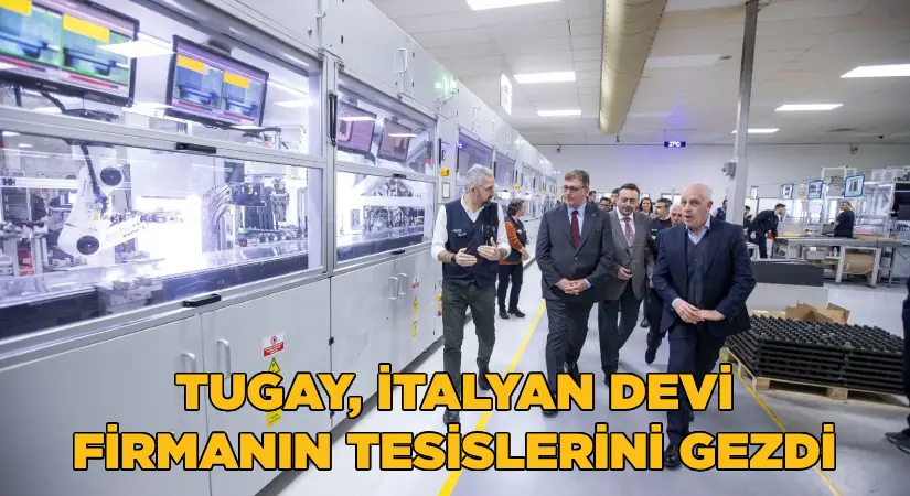 Başkan Tugay İtalyan devi firmanın tesisini gezdi