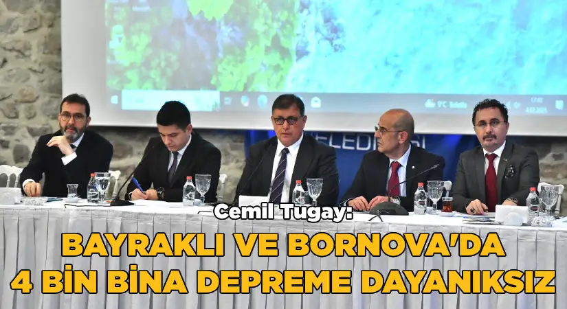 Başkan Tugay: Bayraklı ve Bornova’da 4 bin bina depreme dayanaksız