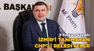 Saygılı: İzmir’i tanımayan, 25 yıldır bu şehri yöneten CHP’li belediyeler