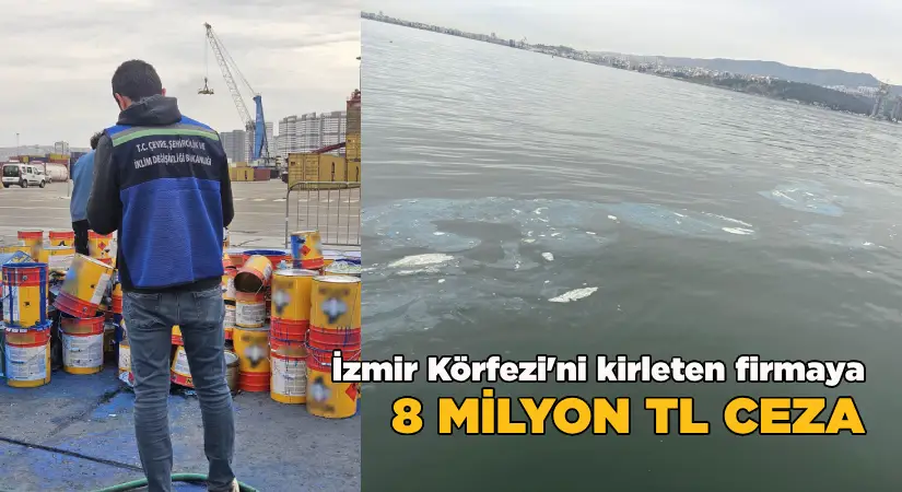 İzmir Körfezi’ni kirleten firmaya 8 milyon TL ceza