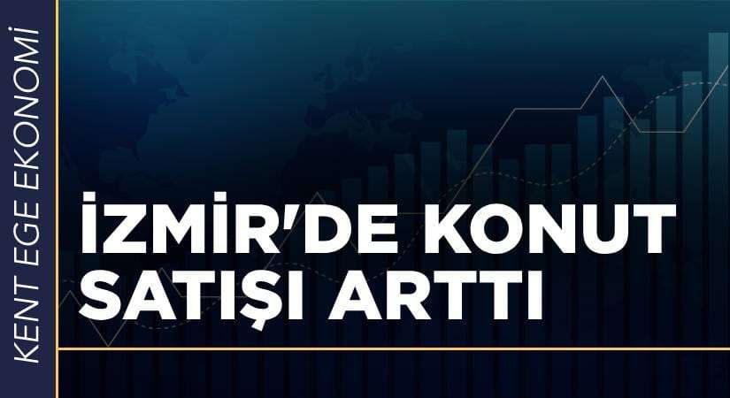 İzmir’de konut satışları yüzde 33,5 arttı
