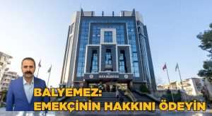 Balyemez: Emekçinin hakkını ödeyin