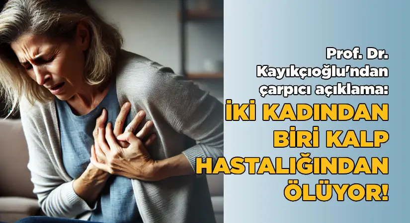 İki kadından biri kalp hastalığından ölüyor