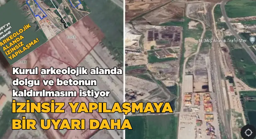 Kurul, arkeolojik alanda dolgu ve betonun kaldırılmasını istiyor-İzinsiz yapılaşmaya bir uyarı daha!