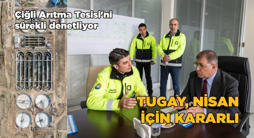 Çiğli Atıksu Arıtma Tesisi’nin 4. Faz’ını sürekli denetliyor; Tugay, Nisan için kararlı