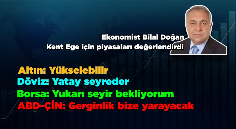 Ekonomist Bilal Doğan, Kent Ege için piyasaları değerlendirdi