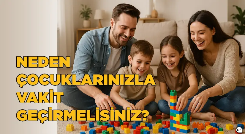 Neden çocuklarınızla vakit geçirmelisiniz?