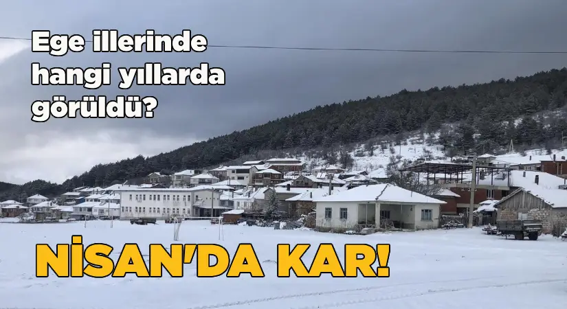 Nisan’da kar! Ege illerinde hangi yıllarda görüldü?