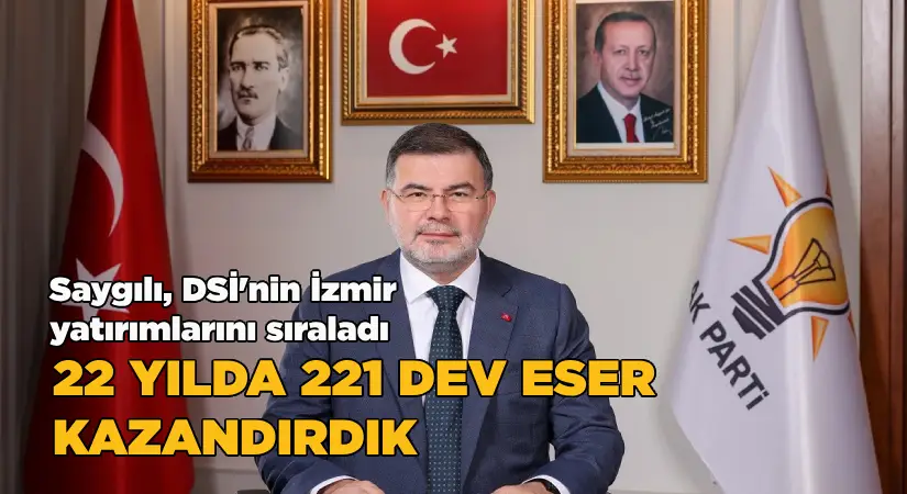 Başkan Saygılı DSİ’nin yatırımlarını sıraladı “İzmir’e 22 Yılda 221 Dev Eser Kazandırdık”