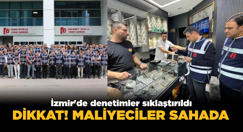 İzmir’de denetimler sıklaştırıldı;Dikkat! Maliyeciler sahada