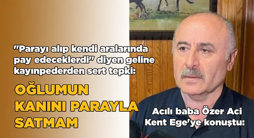 Aci olayında, acılı baba Kent Ege’ye konuştu