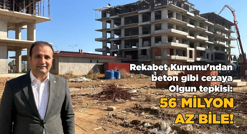 Rekabet kurumundan beton gibi ceza- Olgun: 56 milyon az bile!