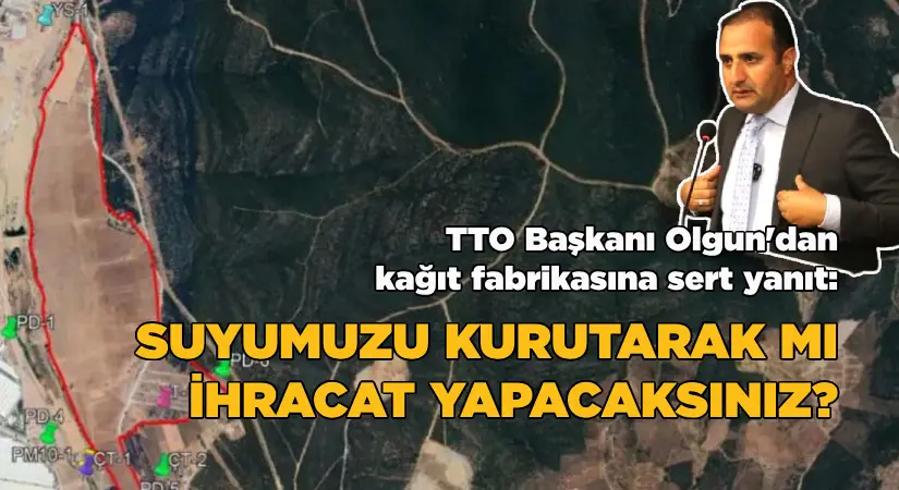 TTO’dan kağıt firmasına sert yanıt; Suyumuzu kurutarak mı ihracat yapacaksınız?