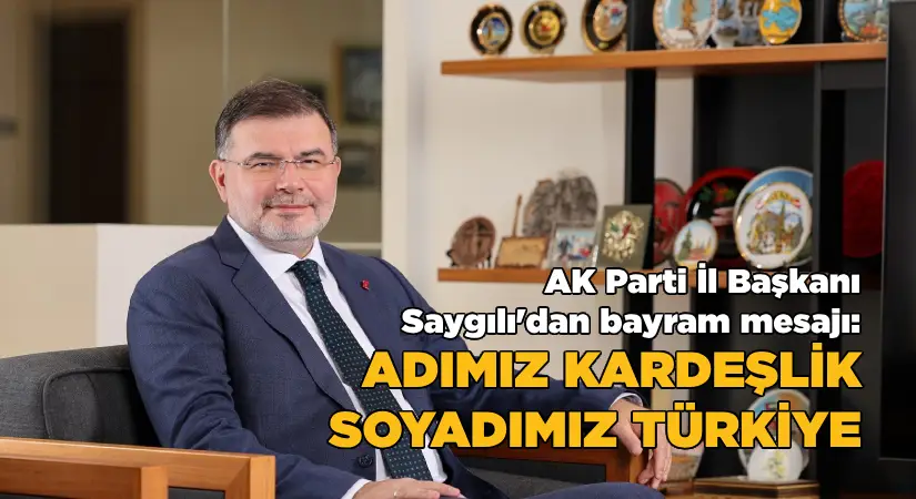 AK Parti İzmir İl Başkanı Saygılı’dan ‘Kurban Bayramı’ mesajı: