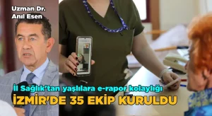 80 Yaş ve Üstü veya Yatağa Bağımlı Hastalara E Rapor Kolaylığı:  İzmir’de 35 ekip kuruldu