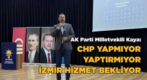 AK Parti Milletvekili Kaya: CHP Yapmıyor, Yaptırmıyor! İzmir Hizmet Bekliyor!