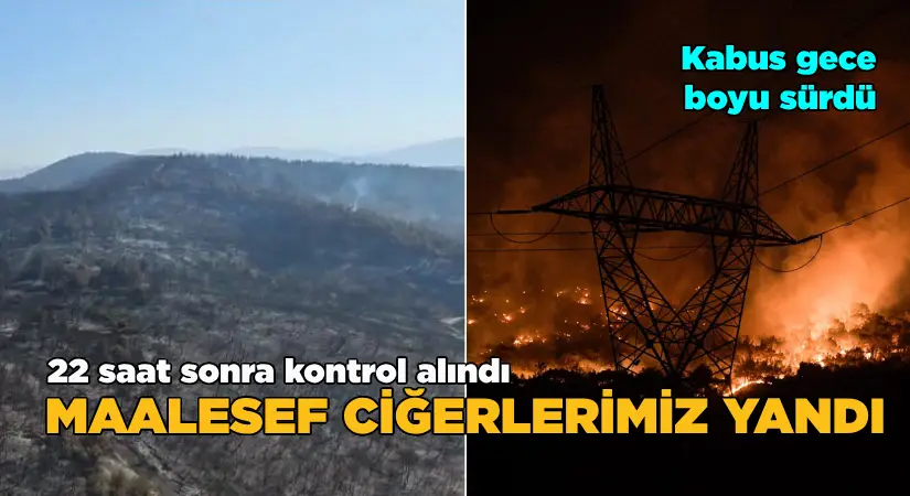 22 saat sonra kontrol altına alındı  Maalesef ciğerlerimiz yandı