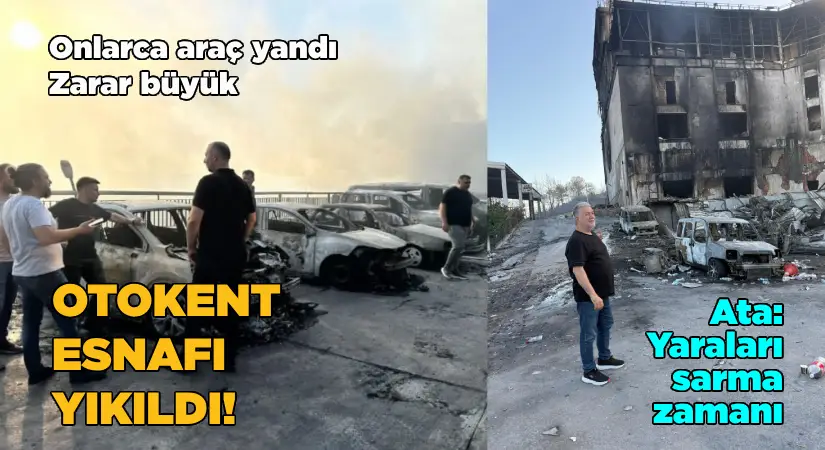 Onlarca araç yandı; Otokent esnafı yıkıldı; Ata: Yaraları sarma zamanı