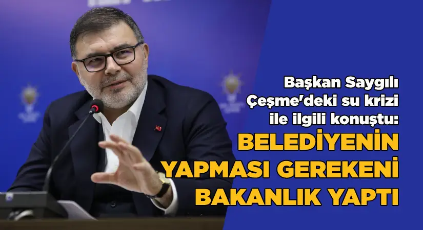 Başkan Saygılı, Çeşme’deki su krizi ile ilgili konuştu: