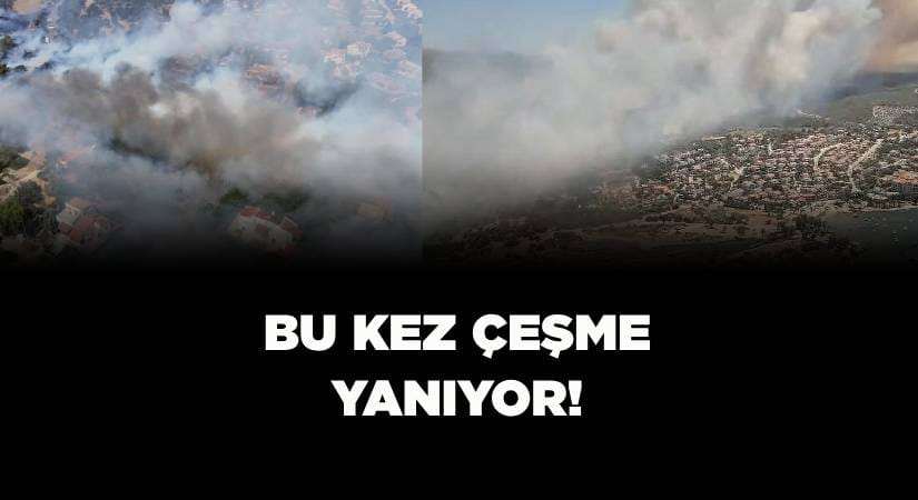 Bu kez de Çeşme yanıyor!