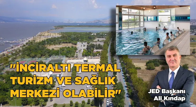 JED: İnciraltı dünya ölçeğinde termal turizm ve sağlık merkezi olabilir