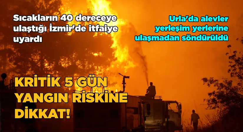 Kritik 5 gün. Yangın riskine dikkat!