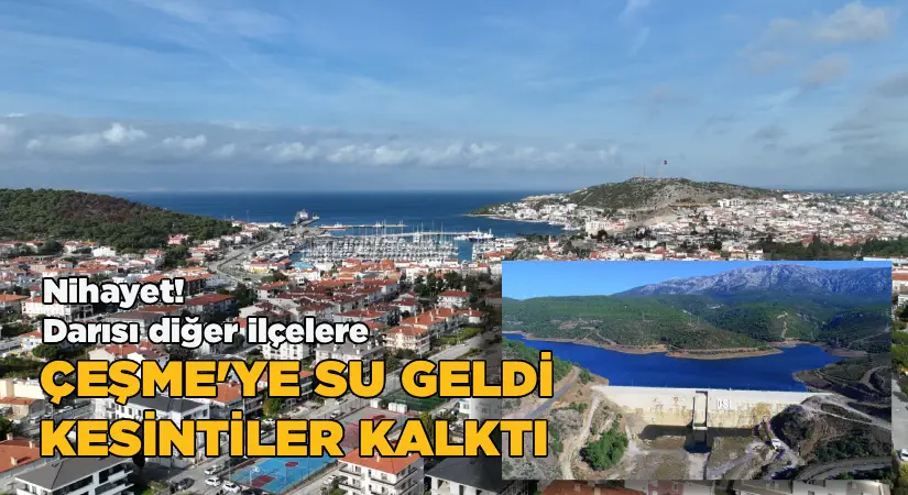 Nihayet! Darısı diğer ilçelere.. Çeşme’ye su geldi, kesintiler kalktı