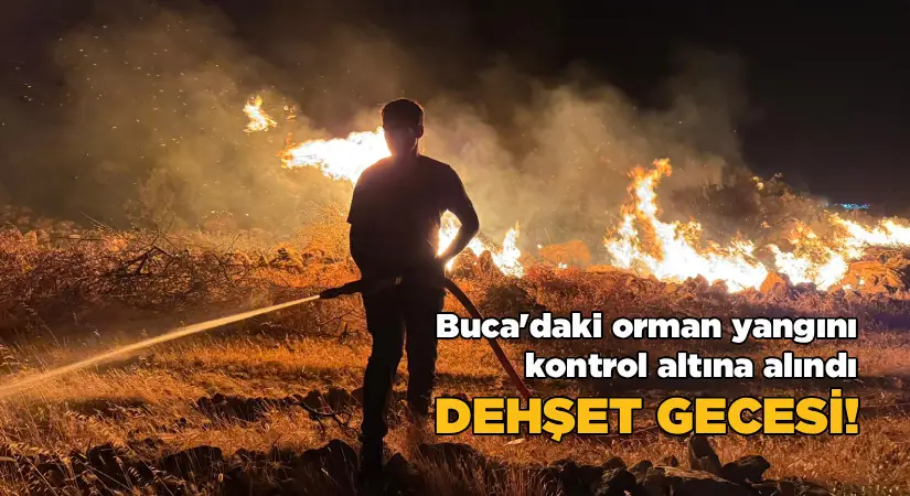 Buca’daki orman yangını kontrol altına alındı; Dehşet gecesi!