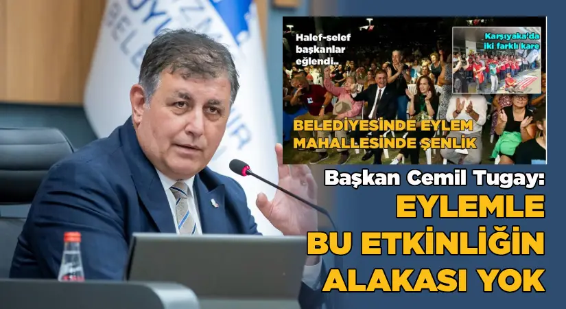 Başkan Tugay: Eylemlerle bu etkinliğin alakası yok
