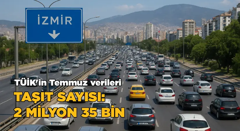 TÜİK Temmuz verileri; İzmir’de araç sayısı 2 milyon 35 bin 669