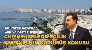 AK Partili Kaya’dan İzmir’de Çöp ve Körfez Tepkisi: “CHP’nin Belediyecilik Anlayışının Çürümüş Kokusu”