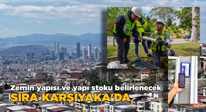 Zemin yapısı ve yapı stoku belirlenecek-Sıra Karşıyaka’da
