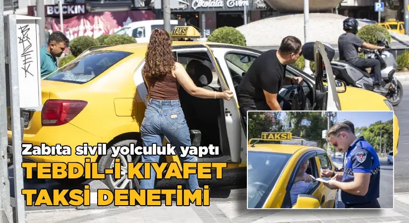Zabıta sivil yolculuk yaptı; Tebdil-i kıyafet taksi denetimi!