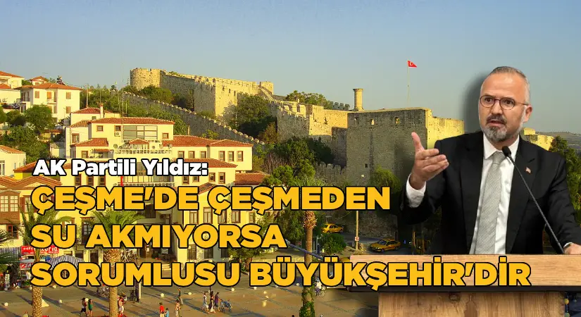 AK Partili Yıldız, Çeşme’nin suyunun hazır olduğunu söyledi; “Musluklardan su akmıyorsa, sorumlusu Büyükşehir’dir”