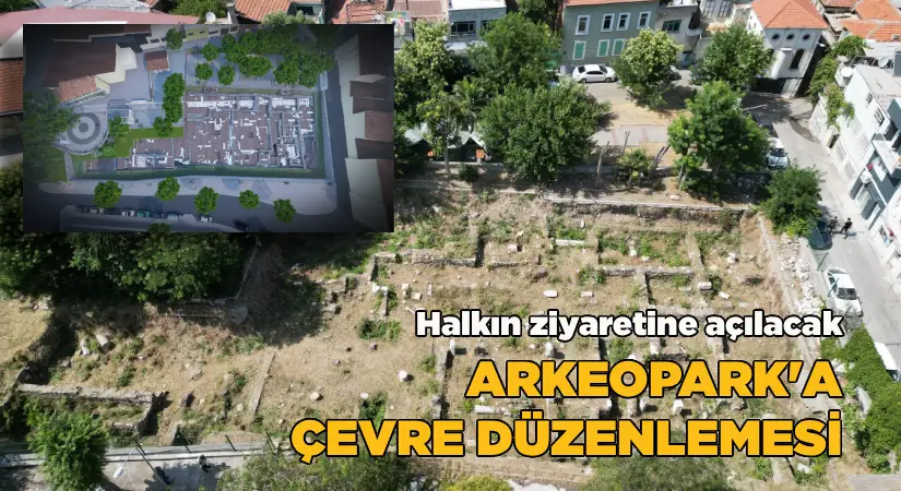 Halkın ziyaretine açılacak; Arkeopark’a çevre düzenlemesi