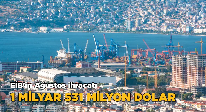 EİB’nin ağustos ayı ihracatı 1 milyar 531 milyon dolar