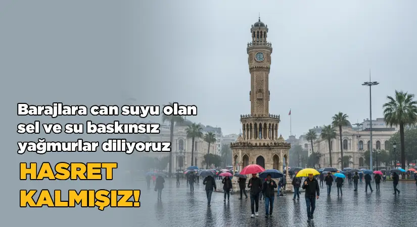 Sel ve su baskınları olmayan, barajlara can suyu olacak yağmur diliyoruz
