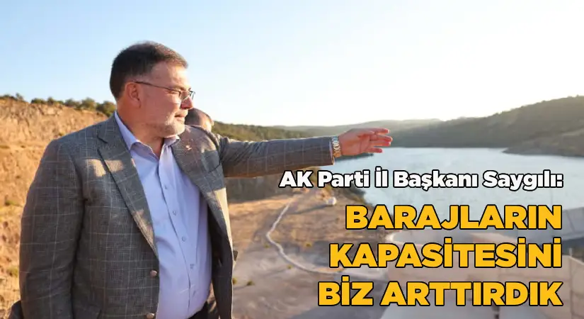 AK Partili Saygılı’dan Tugay’a ‘baraj’ yanıtı: İzmir’in içme suyu kapasitesini 133,6 milyon m³’e ulaştırdık’