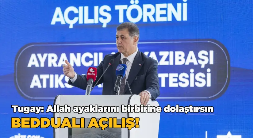 Tugay: Allah ayaklarını birbirine dolaştırsın; Beddualı açılış!
