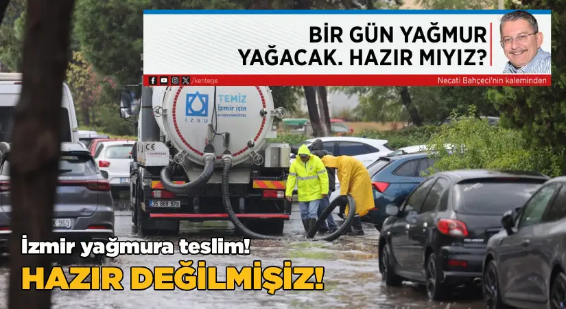 İzmir sağanak yağışa teslim! Hazır değilmişiz!