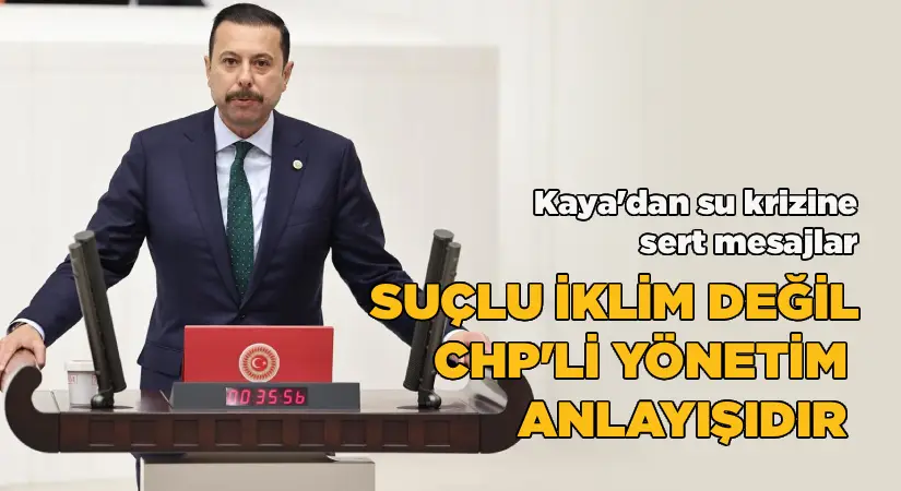 Kaya: “İzmir’de suyun en büyük düşmanı iklim değil, CHP’li belediyenin yönetim anlayışıdır”