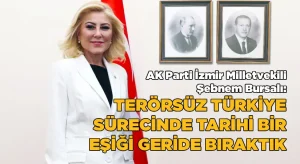 AK Parti İzmir Milletvekili Şebnem Bursalı:  “Terörsüz Türkiye sürecinde tarihi bir eşiği geride bıraktık”