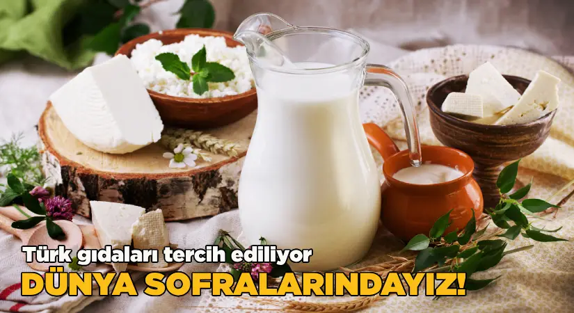 Dünya sofralarındayız; Türk gıdaları tercih ediliyor