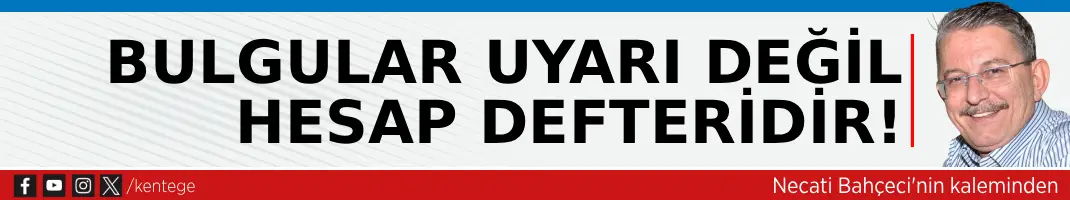 Bulgular uyarı değil, hesap defteridir