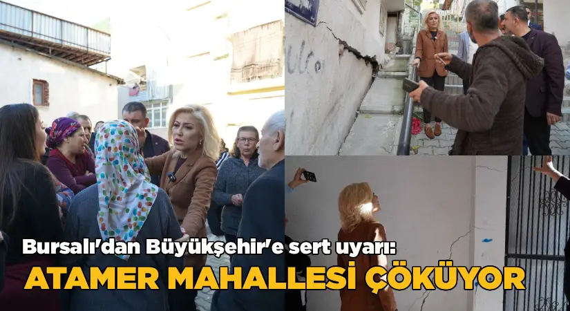 Bursalı’dan Büyükşehir’e Sert Uyarı: “Atamer Mahallesi Çöküyor”