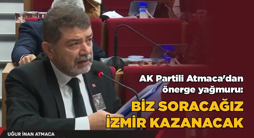 AK Partili Atmaca’dan önerge yağmuru! “Biz soracağız, İzmir kazanacak”