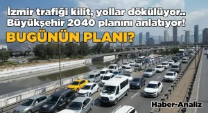 İzmir trafiği kilit, yollar dökülüyor… Büyükşehir 2040 planını anlatıyor
