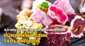 Dünya’nın Ağzını Tatlandırdık: 2,3 Milyar Dolarlık İhracat